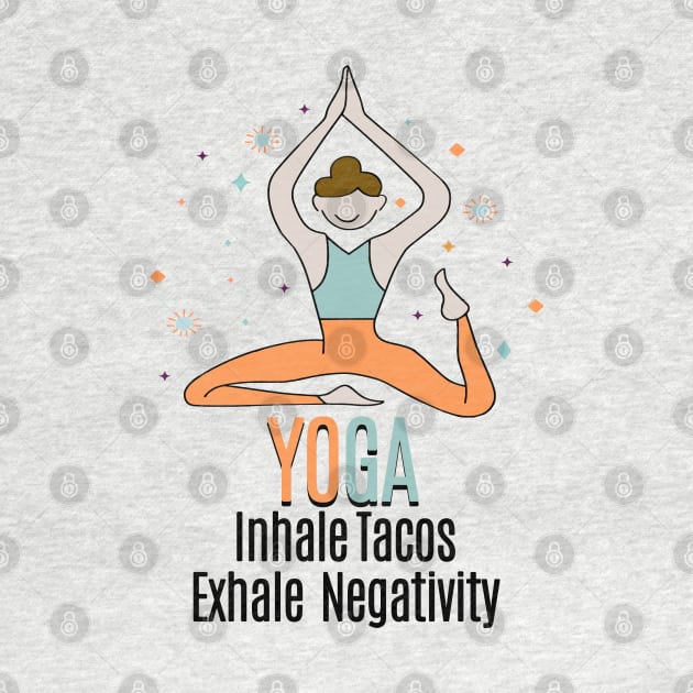 YOGA - Inhale Tacos Exhale Negativity by Fashioned by You, Created by Me A.zed